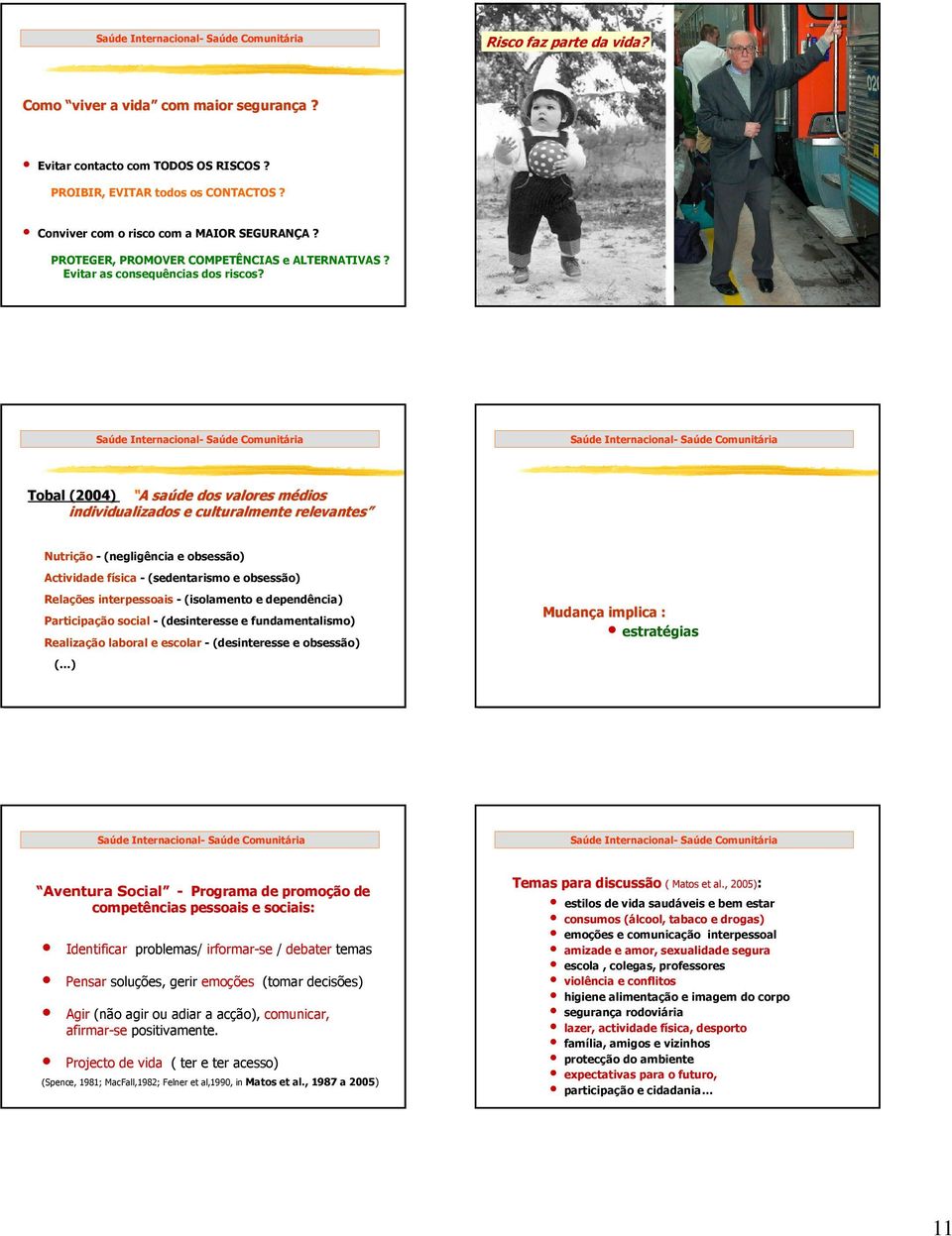 Tobal (2004) A saúde dos valores médios individualizados e culturalmente relevantes Nutrição - (negligência e obsessão) Actividade física - (sedentarismo e obsessão) Relações interpessoais -