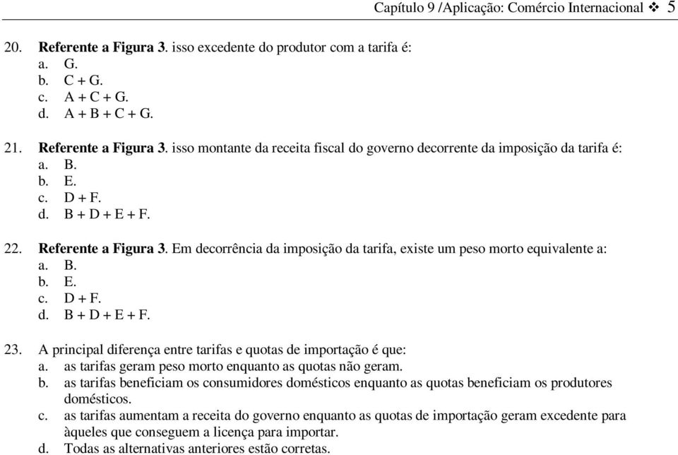 A principal diferença entre tarifas e quotas de importação é que: a. as tarifas geram peso morto enquanto as quotas não geram. b.