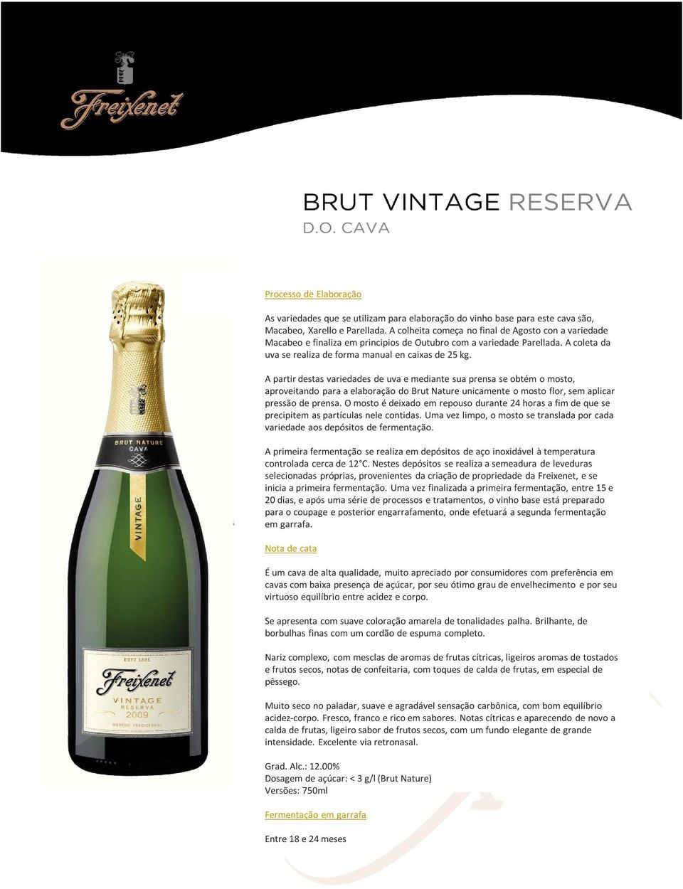 A partir destas variedades de uva e mediante sua prensa se obtém o mosto, aproveitando para a elaboração do Brut Nature unicamente o mosto flor, sem aplicar pressão de prensa.