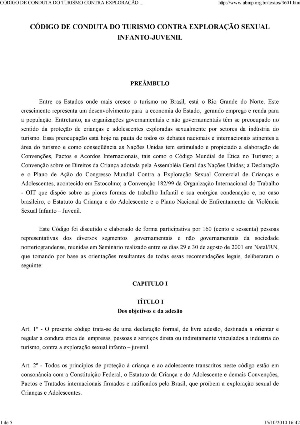 Entretanto, as organizações governamentais e não governamentais têm se preocupado no sentido da proteção de crianças e adolescentes exploradas sexualmente por setores da indústria do turismo.