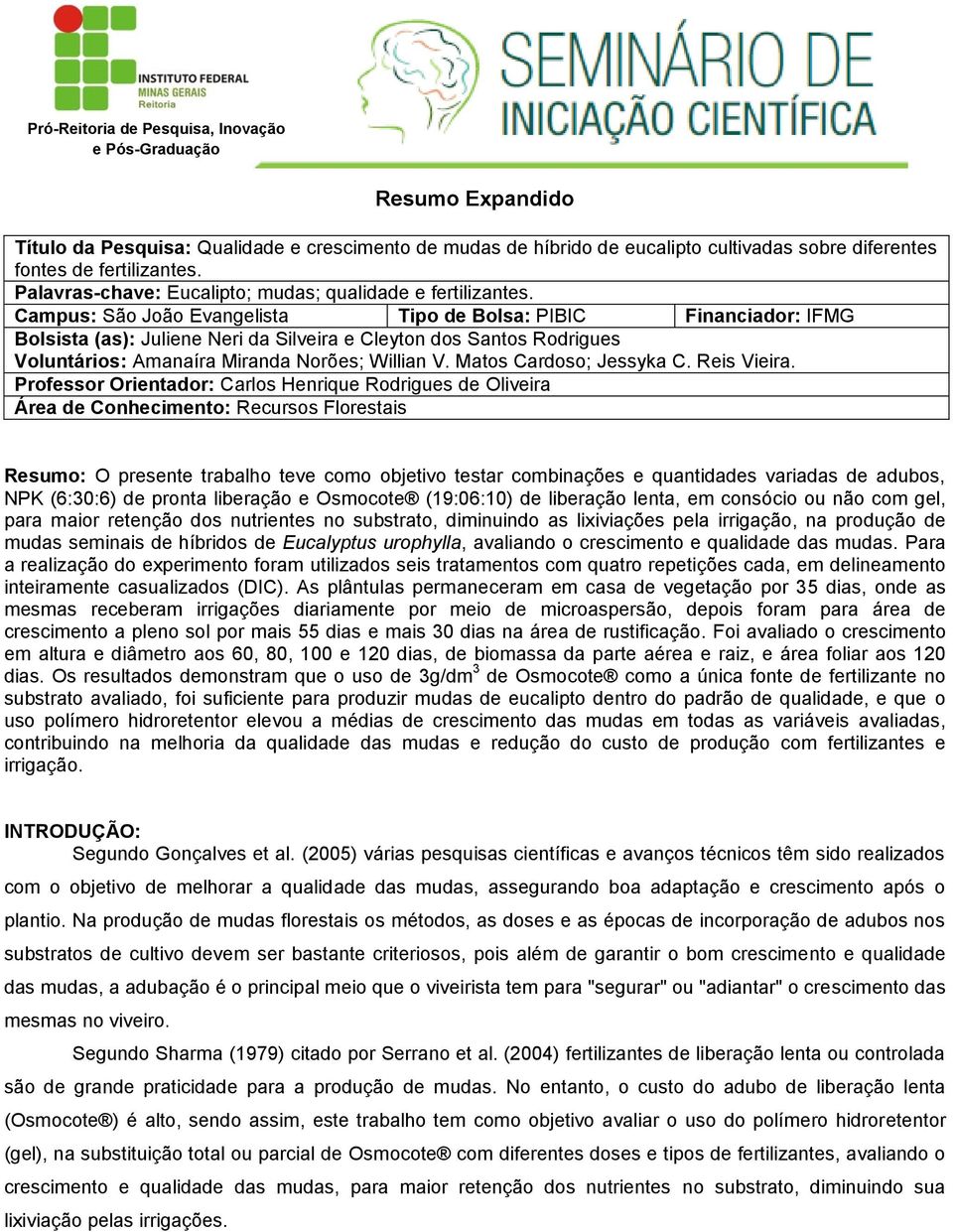 Campus: São João Evangelista Tipo de Bolsa: PIBIC Financiador: IFMG Bolsista (as): Juliene Neri da Silveira e Cleyton dos Santos Rodrigues Voluntários: Amanaíra Miranda Norões; Willian V.