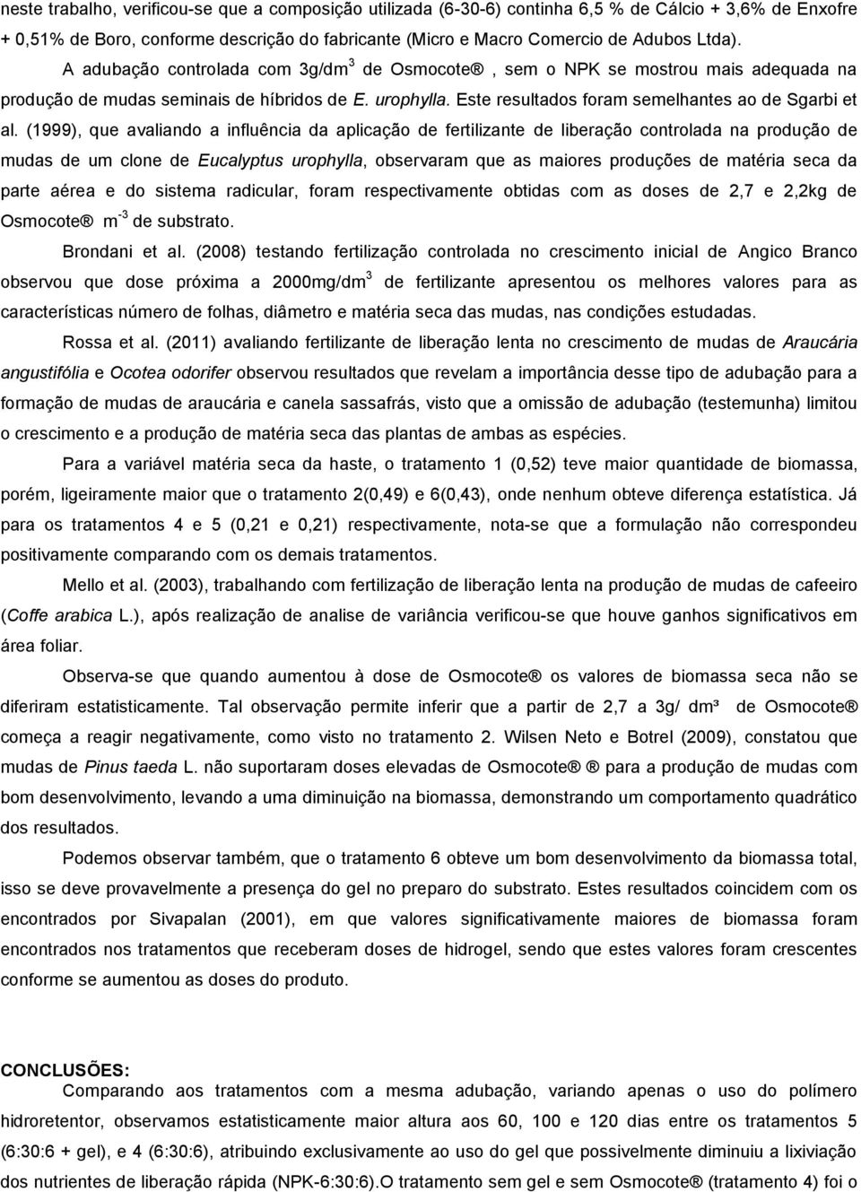 (1999), que avaliando a influência da aplicação de fertilizante de liberação controlada na produção de mudas de um clone de Eucalyptus urophylla, observaram que as maiores produções de matéria seca