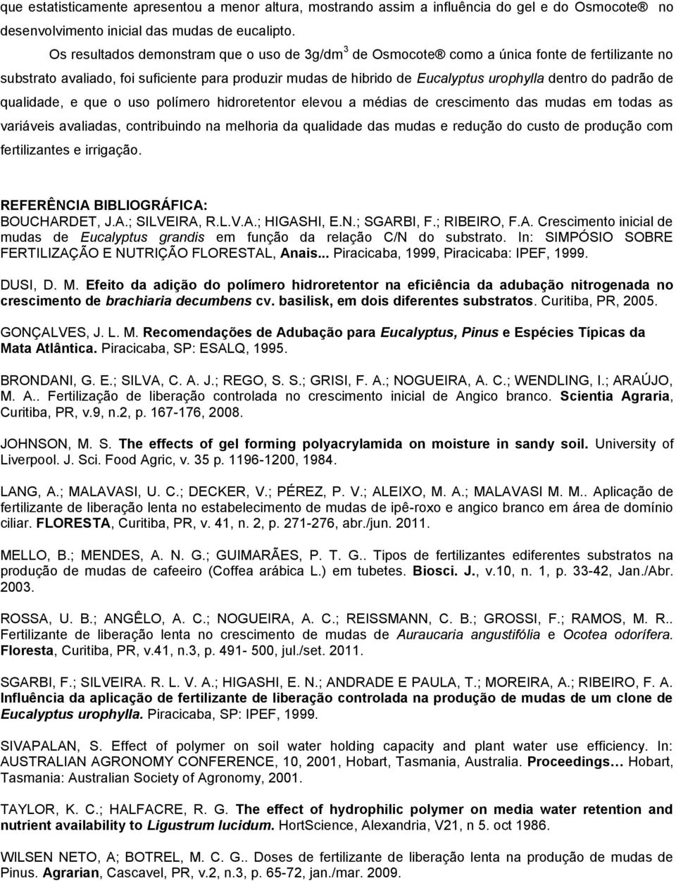 padrão de qualidade, e que o uso polímero hidroretentor elevou a médias de crescimento das mudas em todas as variáveis avaliadas, contribuindo na melhoria da qualidade das mudas e redução do custo de