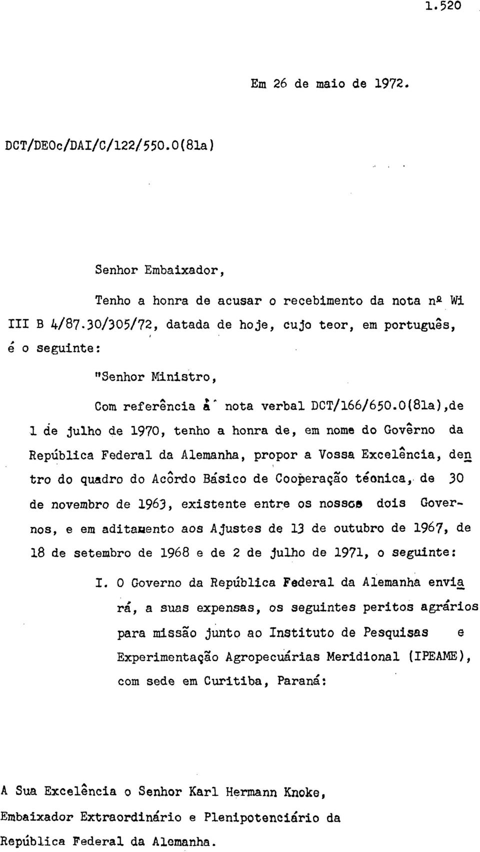 0(81a), de 1 de julho de 1970, tenho a honra de, em nome do Govêrno da República Federal da Alemanha, propor a Vossa Excelência, den tro do quadro do Acôrdo Básico de Cooperação técnica, de 30 de