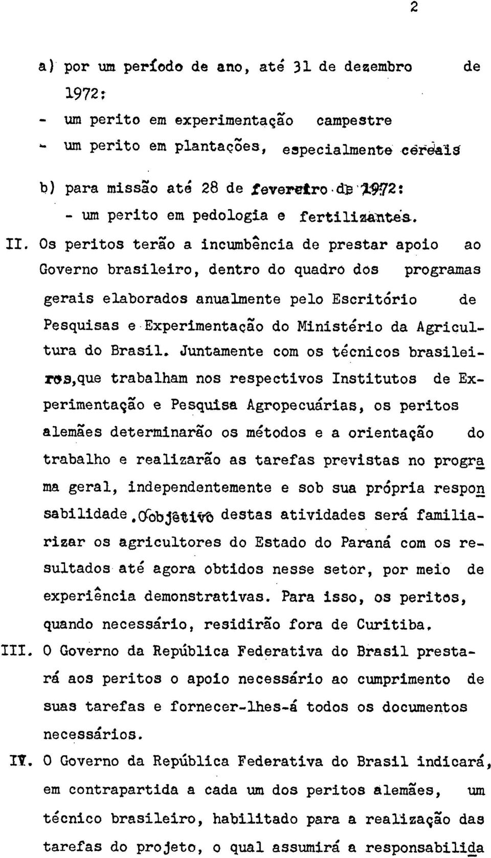 Os peritos terão a incumbência de prestar apoio ao Governo brasileiro, dentro do quadro dos programas gerais elaborados anualmente pelo Escritório de Pesquisas e Experimentação do Ministério da