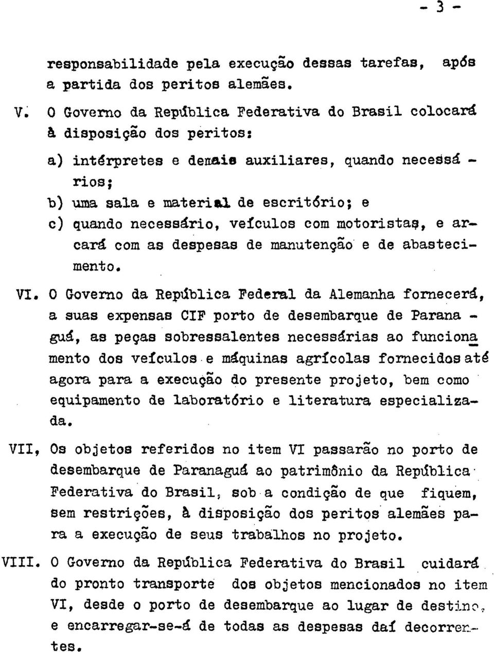 veículos com motoristas, e arcará com as despesas de manutenção e de abastecimento. VI.