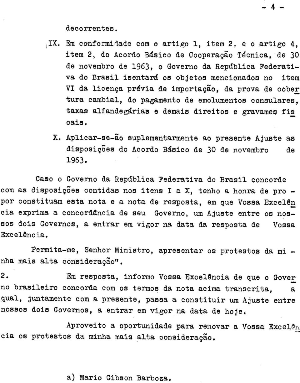 mencionados no item VI da licença prévia de importação, da prova de cober tura cambial, do pagamento de emolumentos consulares, taxas alfandegárias e demais direitos e gravames fis cais. X.