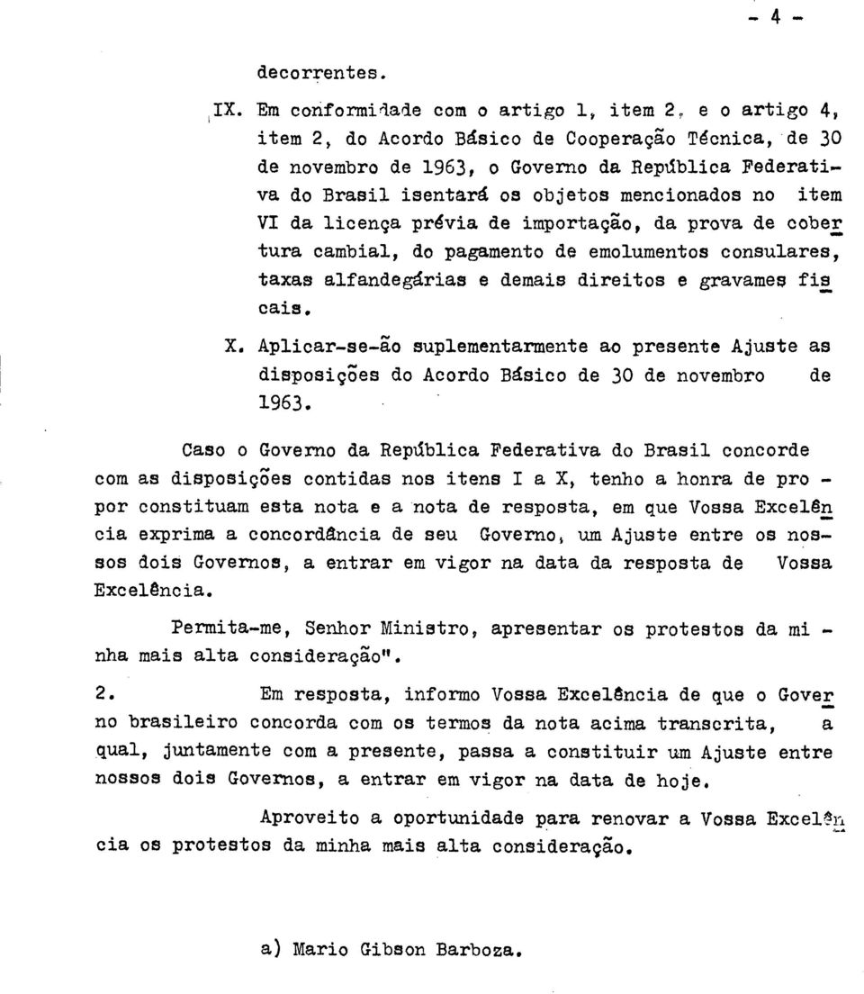 mencionados no item VI da licença prévia de importação, da prova de cober tura cambial, do pagamento de emolumentos consulares, taxas alfandegárias e demais direitos e gravames fis cais. X.