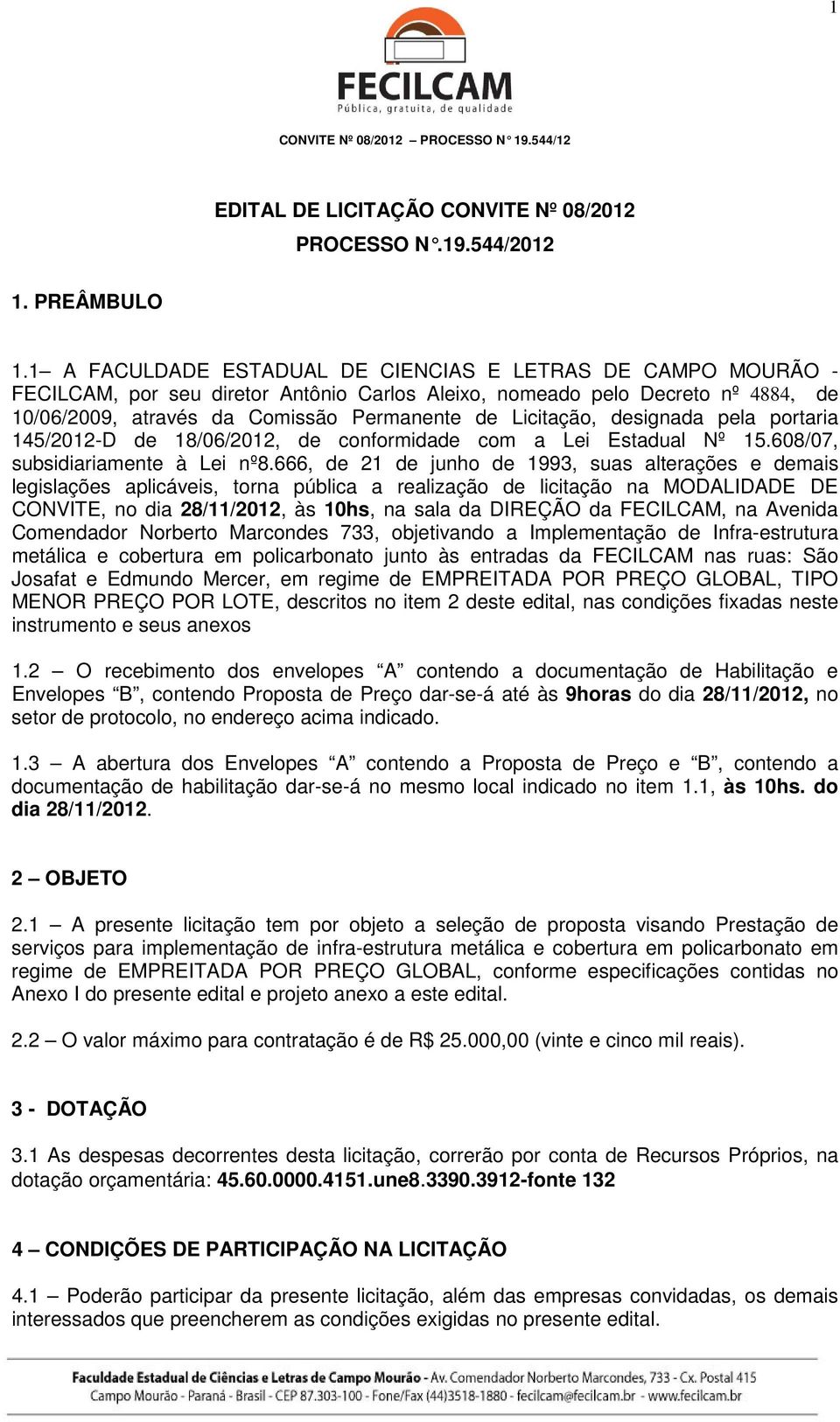 Licitação, designada pela portaria 145/2012-D de 18/06/2012, de conformidade com a Lei Estadual Nº 15.608/07, subsidiariamente à Lei nº8.