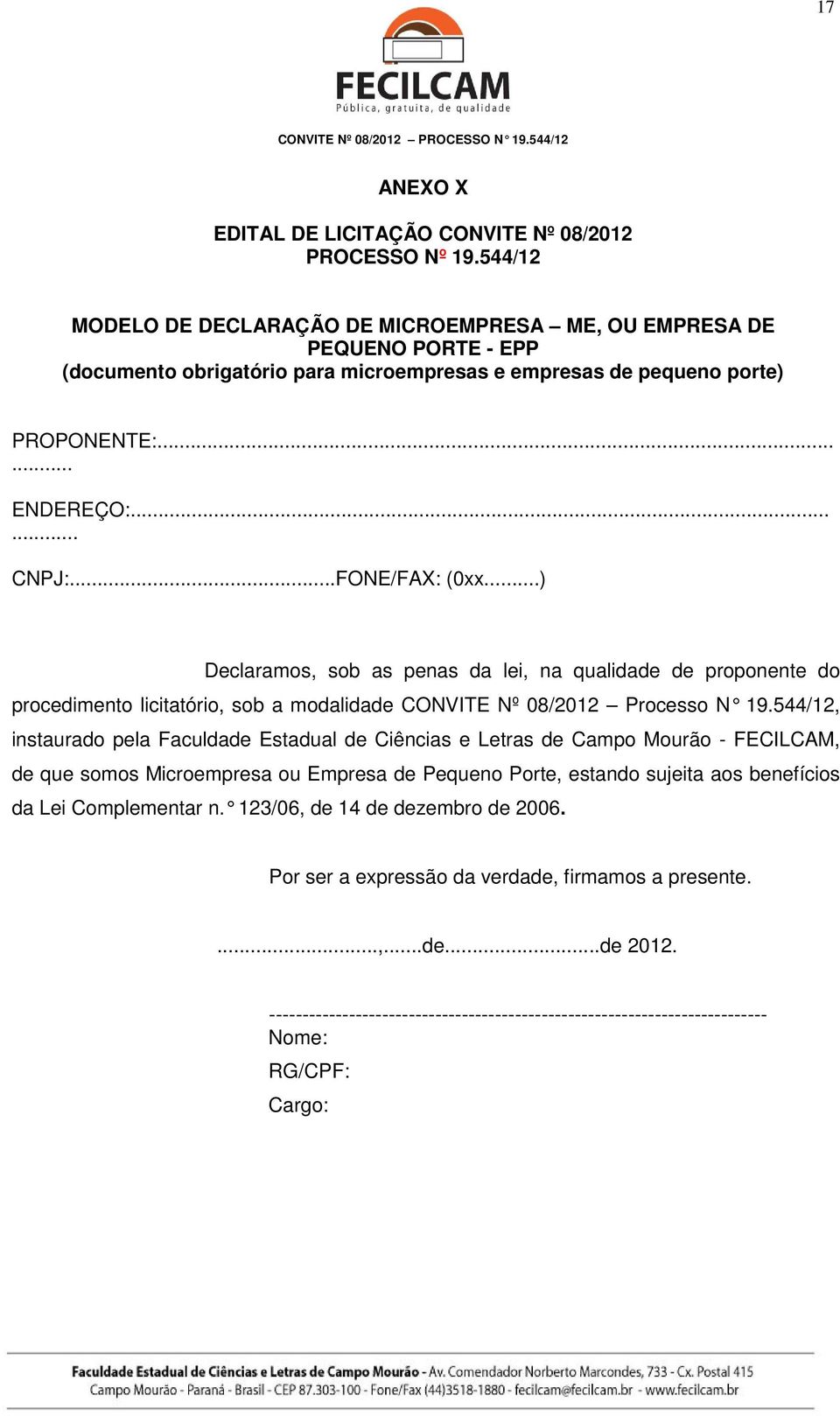 ..FONE/FAX: (0xx...) Declaramos, sob as penas da lei, na qualidade de proponente do procedimento licitatório, sob a modalidade CONVITE Nº 08/2012 Processo N 19.