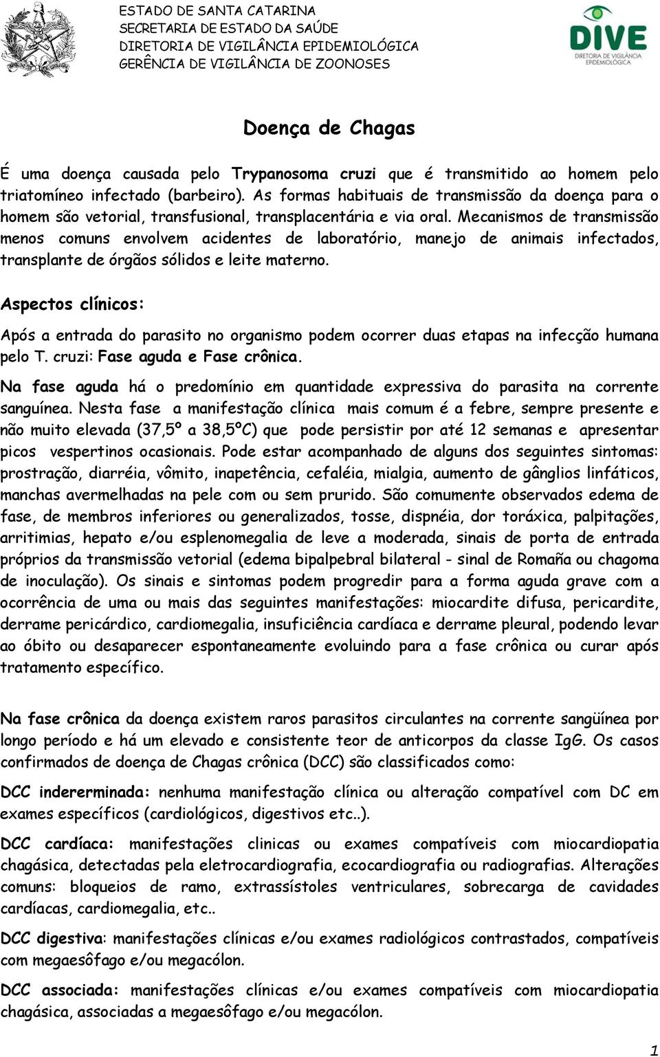 Mecanismos de transmissão menos comuns envolvem acidentes de laboratório, manejo de animais infectados, transplante de órgãos sólidos e leite materno.