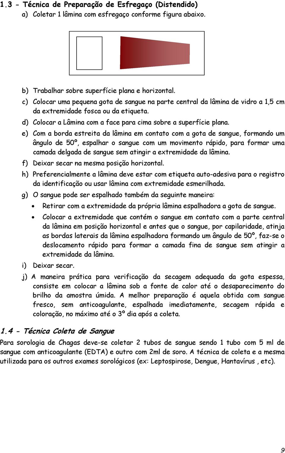 e) Com a borda estreita da lâmina em contato com a gota de sangue, formando um ângulo de 50º, espalhar o sangue com um movimento rápido, para formar uma camada delgada de sangue sem atingir a