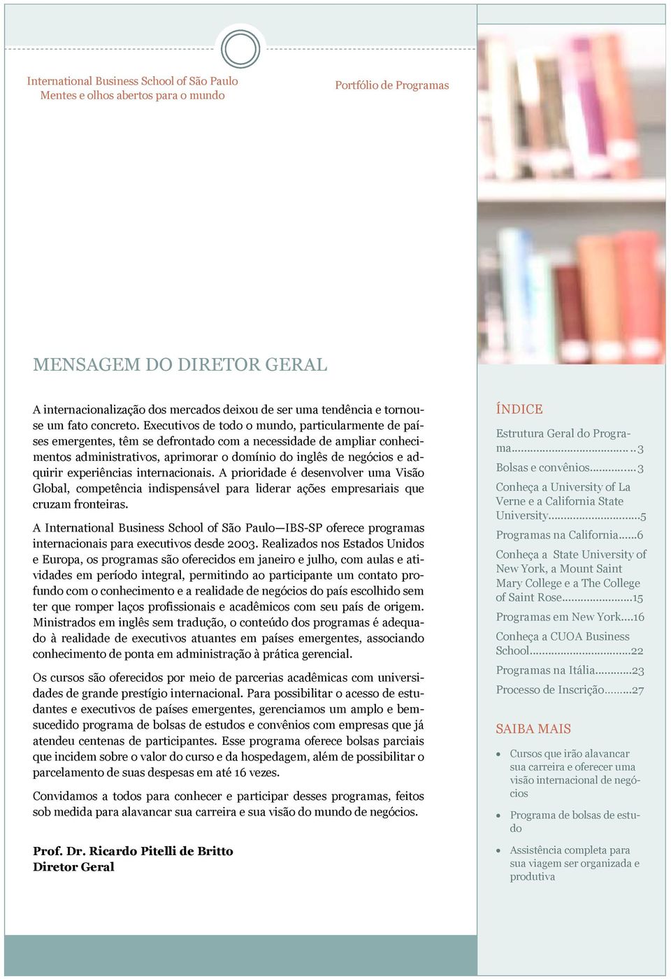 Executivos de todo o mundo, particularmente de países emergentes, têm se defrontado com a necessidade de ampliar conhecimentos administrativos, aprimorar o domínio do inglês de negócios e adquirir