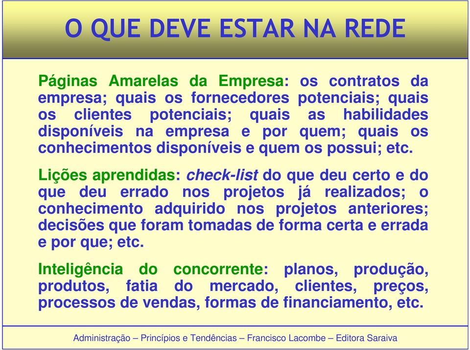 Lições aprendidas: check-list do que deu certo e do que deu errado nos projetos já realizados; o conhecimento adquirido nos projetos anteriores;