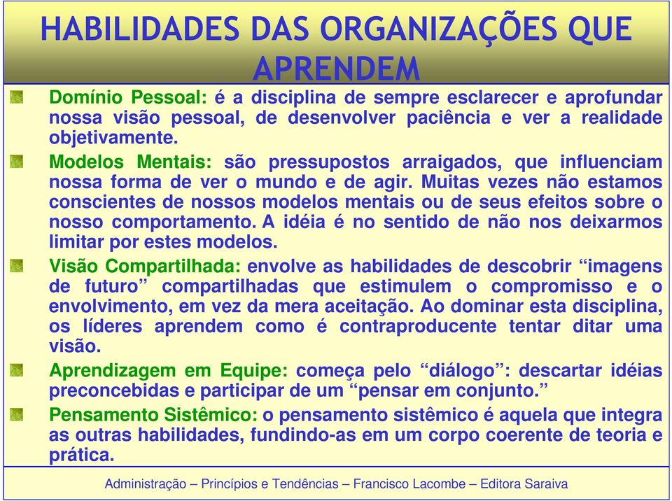 Muitas vezes não estamos conscientes de nossos modelos mentais ou de seus efeitos sobre o nosso comportamento. A idéia é no sentido de não nos deixarmos limitar por estes modelos.