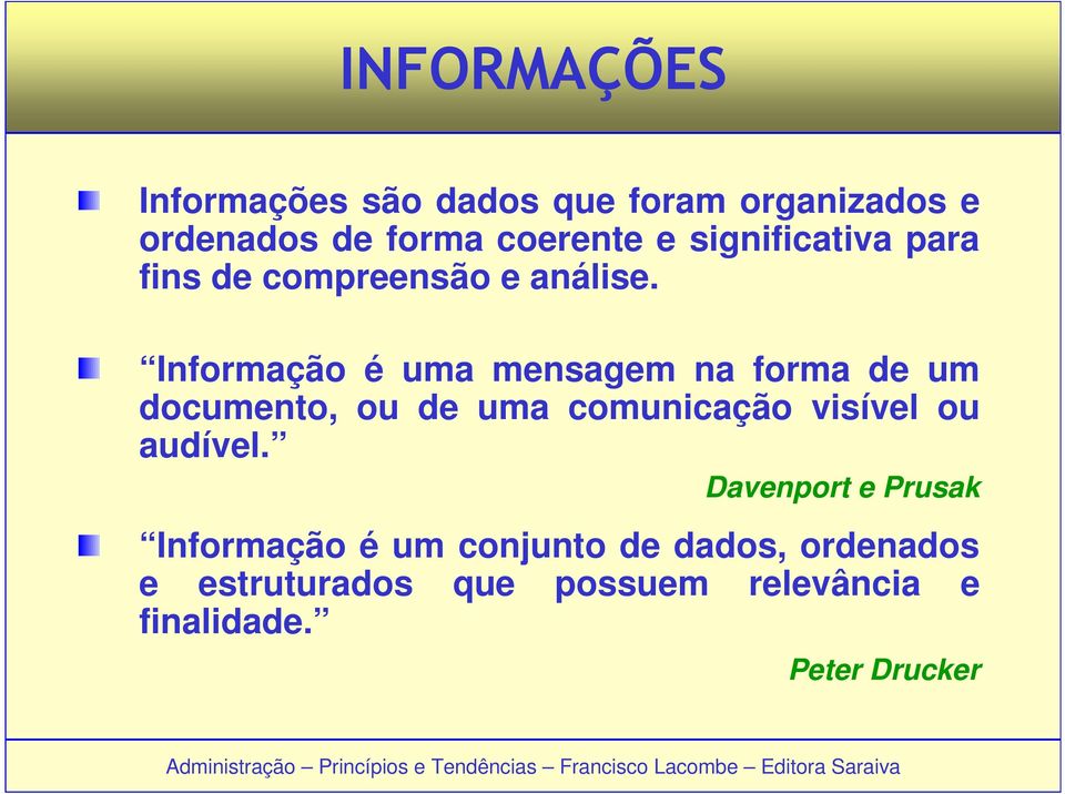 Informação é uma mensagem na forma de um documento, ou de uma comunicação visível ou