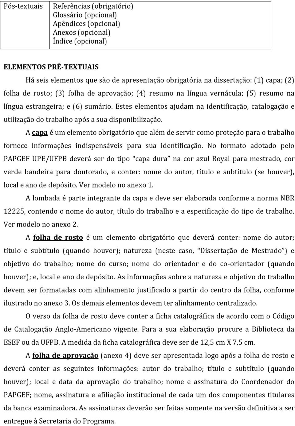 Estes elementos ajudam na identificação, catalogação e utilização do trabalho após a sua disponibilização.