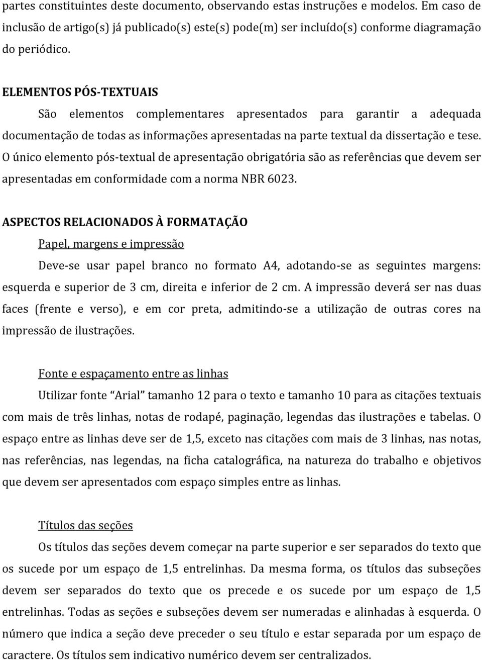 O único elemento pós-textual de apresentação obrigatória são as referências que devem ser apresentadas em conformidade com a norma NBR 6023.