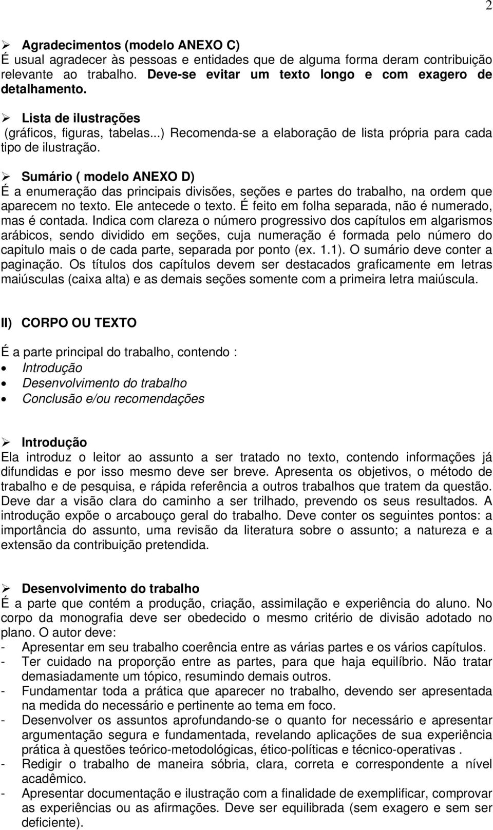 Sumário ( modelo ANEXO D) É a enumeração das principais divisões, seções e partes do trabalho, na ordem que aparecem no texto. Ele antecede o texto.