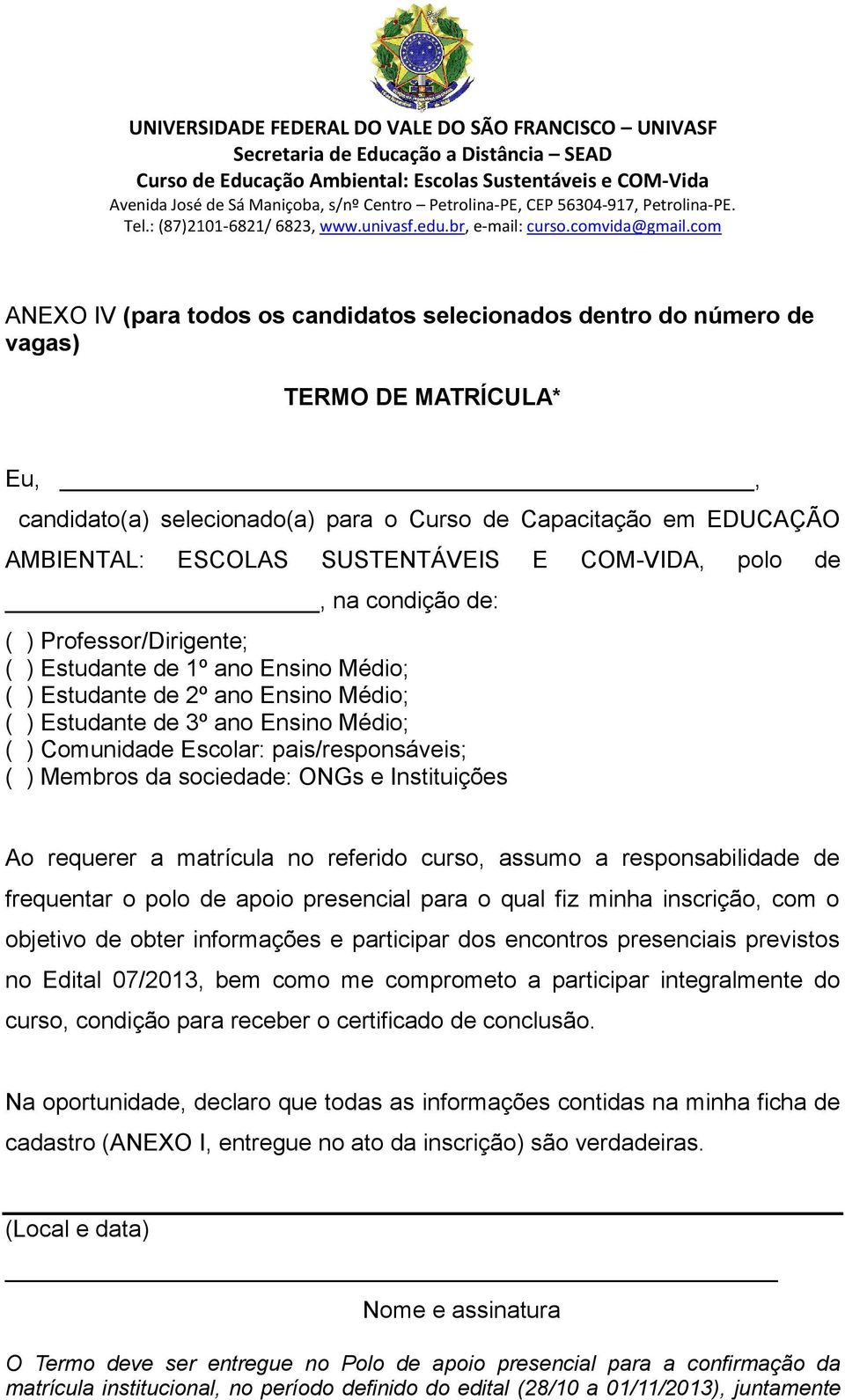 pais/responsáveis; ( ) Membros da sociedade: ONGs e Instituições Ao requerer a matrícula no referido curso, assumo a responsabilidade de frequentar o polo de apoio presencial para o qual fiz minha