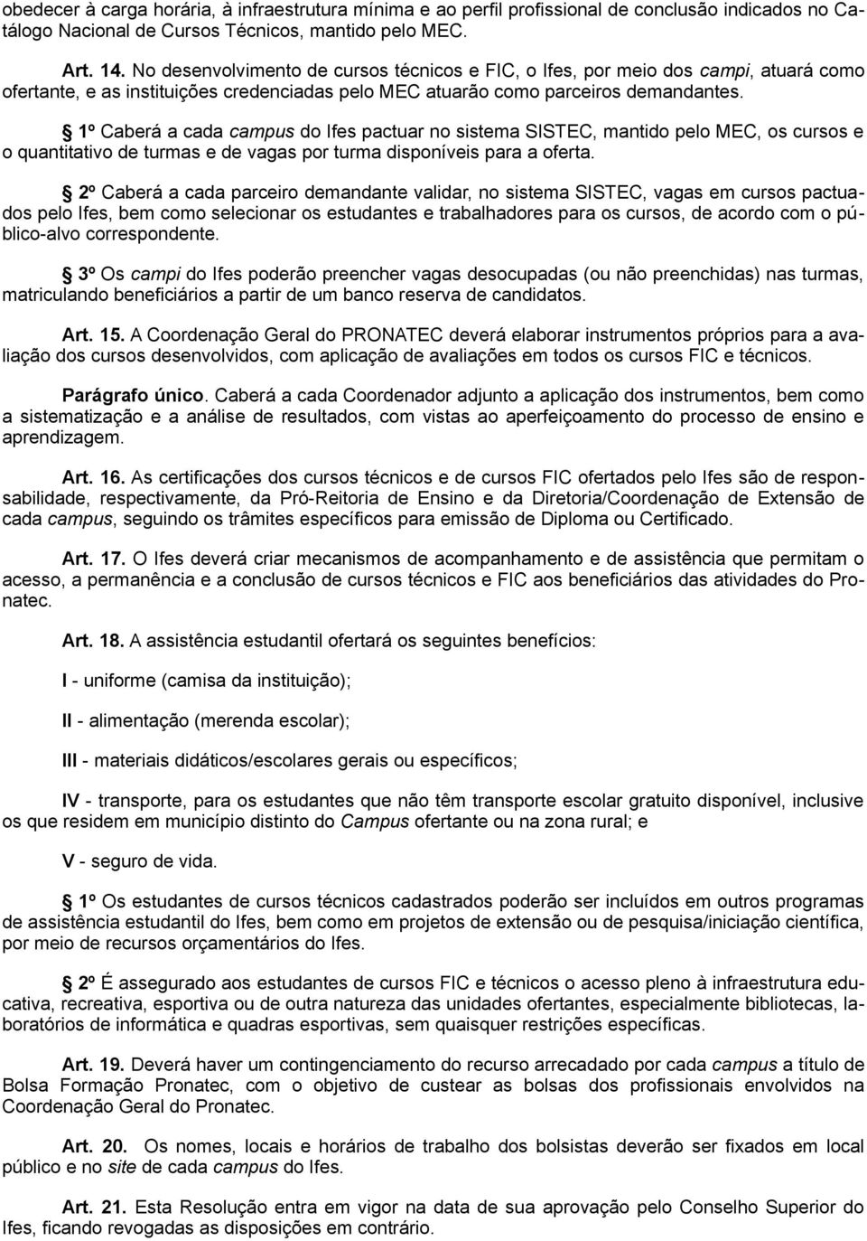 1º Caberá a cada campus do Ifes pactuar no sistema SISTEC, mantido pelo MEC, os cursos e o quantitativo de turmas e de vagas por turma disponíveis para a oferta.