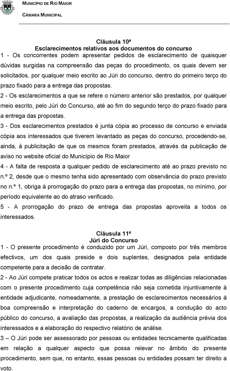 2 - Os esclarecimentos a que se refere o número anterior são prestados, por qualquer meio escrito, pelo Júri do Concurso, até ao fim do segundo terço do prazo fixado para a entrega das propostas.