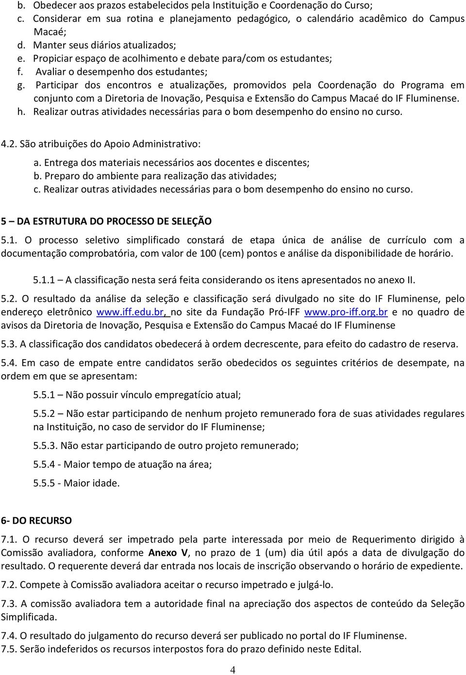 Participar dos encontros e atualizações, promovidos pela Coordenação do Programa em conjunto com a Diretoria de Inovação, Pesquisa e Extensão do Campus Macaé do IF Fluminense. h.