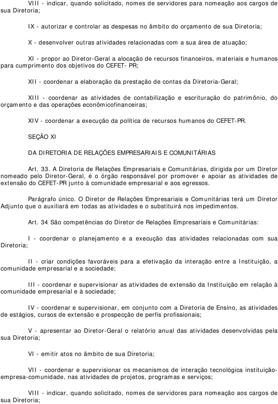 coordenar a elaboração da prestação de contas da Diretoria-Geral; XIII - coordenar as atividades de contabilização e escrituração do patrimônio, do orçamento e das operações econômicofinanceiras; XIV