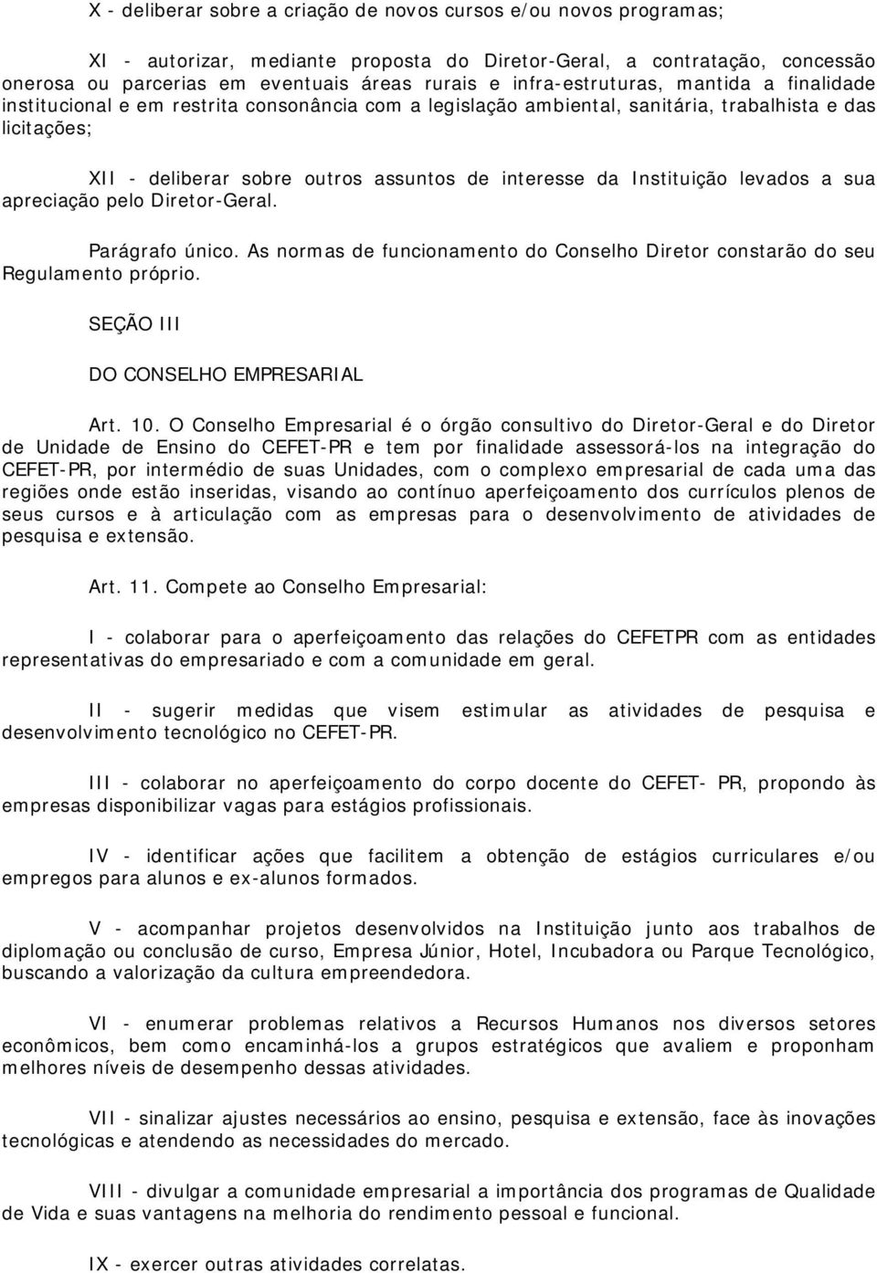 da Instituição levados a sua apreciação pelo Diretor-Geral. Parágrafo único. As normas de funcionamento do Conselho Diretor constarão do seu Regulamento próprio. SEÇÃO III DO CONSELHO EMPRESARIAL Art.