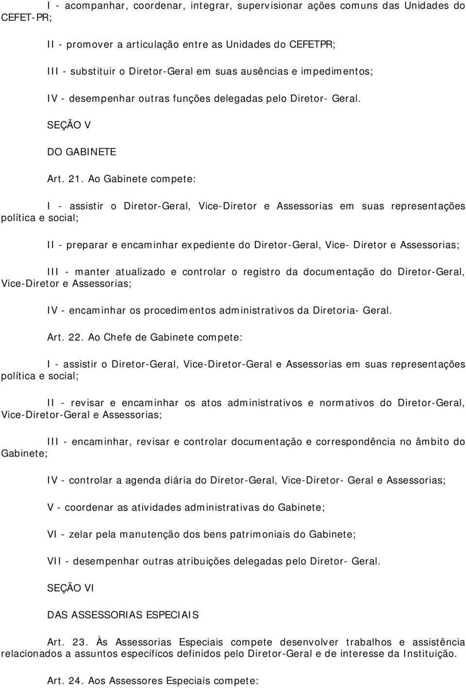 Ao Gabinete compete: I - assistir o Diretor-Geral, Vice-Diretor e Assessorias em suas representações política e social; II - preparar e encaminhar expediente do Diretor-Geral, Vice- Diretor e