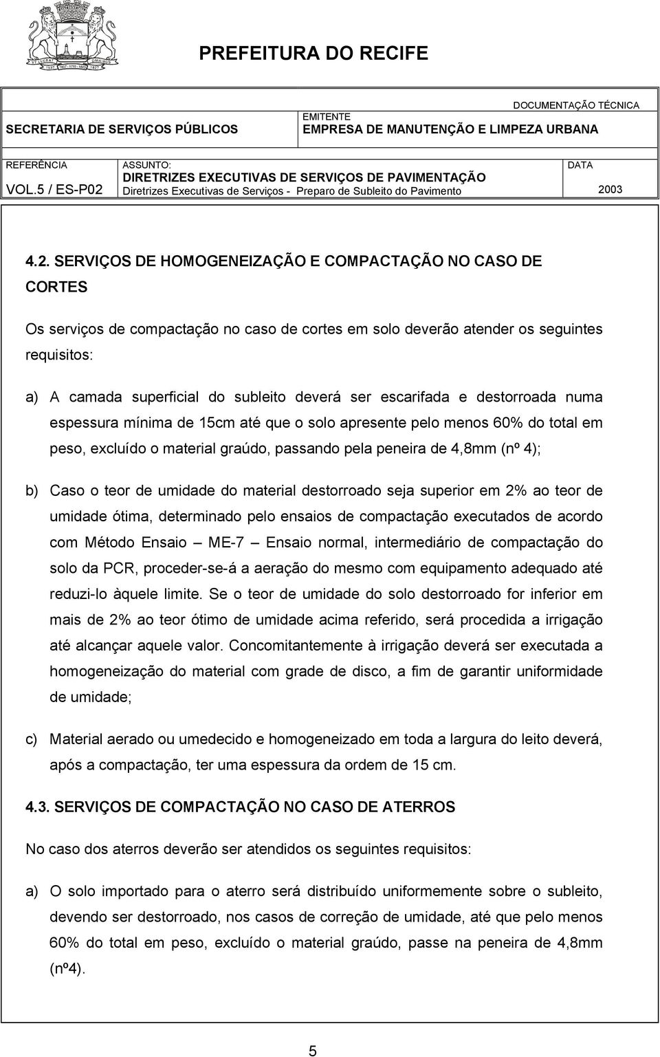 o teor de umidade do material destorroado seja superior em 2% ao teor de umidade ótima, determinado pelo ensaios de compactação executados de acordo com Método Ensaio ME-7 Ensaio normal,