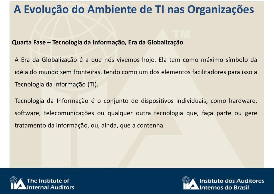 Ela tem como máximo símbolo da idéia do mundo sem fronteiras, tendo como um dos elementos facilitadores para isso a Tecnologia