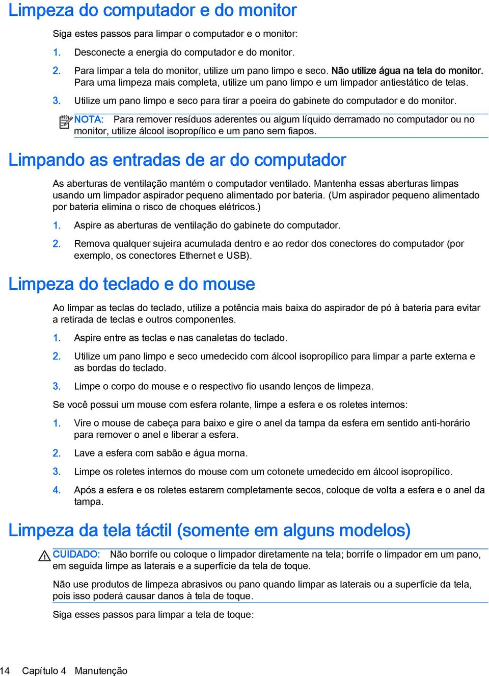 Utilize um pano limpo e seco para tirar a poeira do gabinete do computador e do monitor.