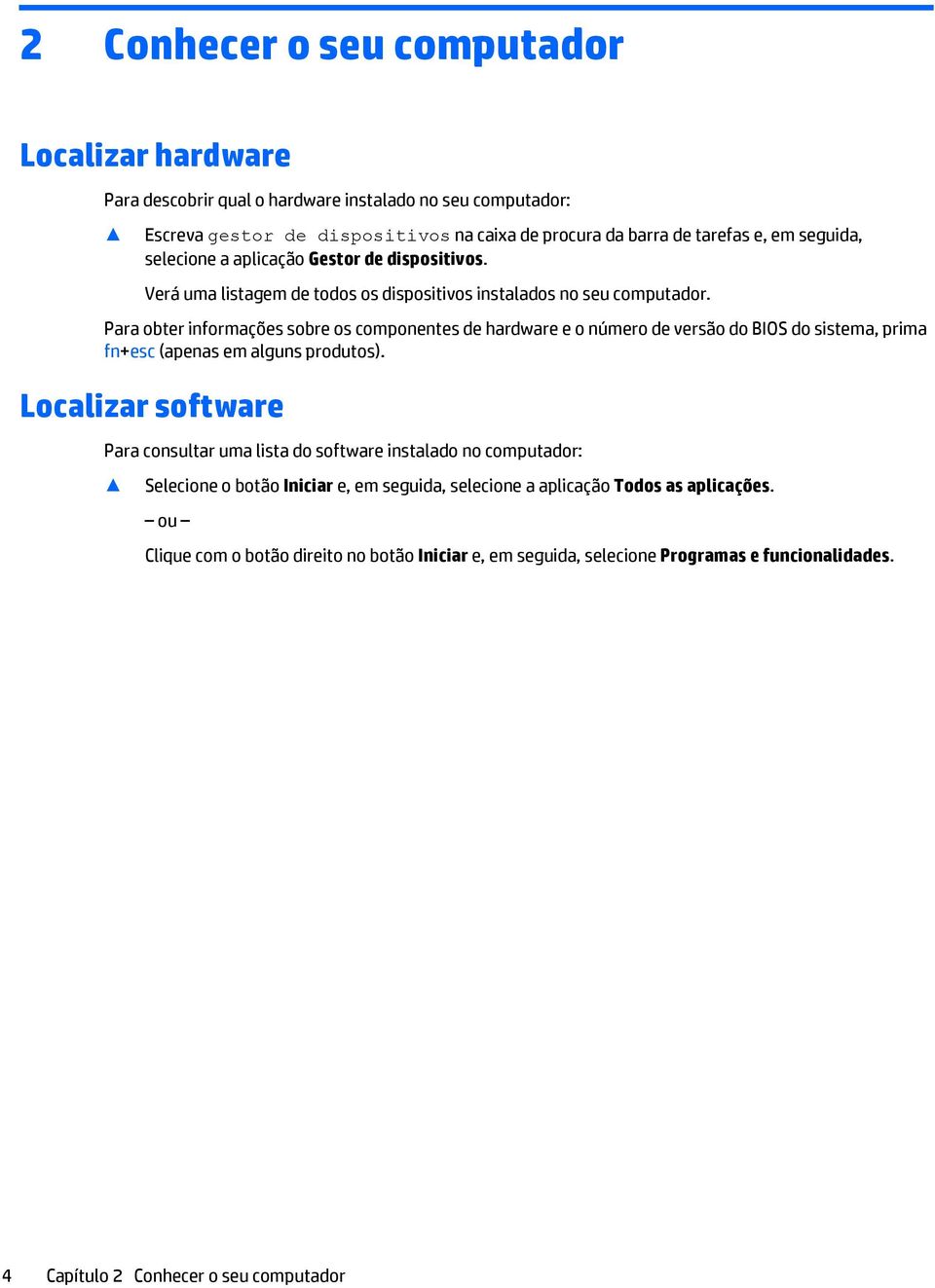 Para obter informações sobre os componentes de hardware e o número de versão do BIOS do sistema, prima fn+esc (apenas em alguns produtos).