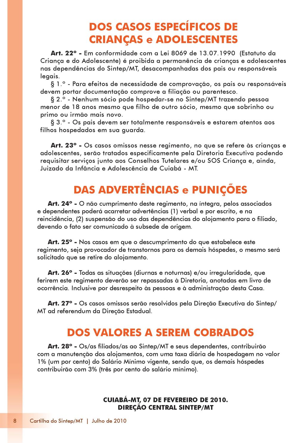 º - Para efeitos de necessidade de comprovação, os pais ou responsáveis devem portar documentação comprove a filiação ou parentesco. 2.