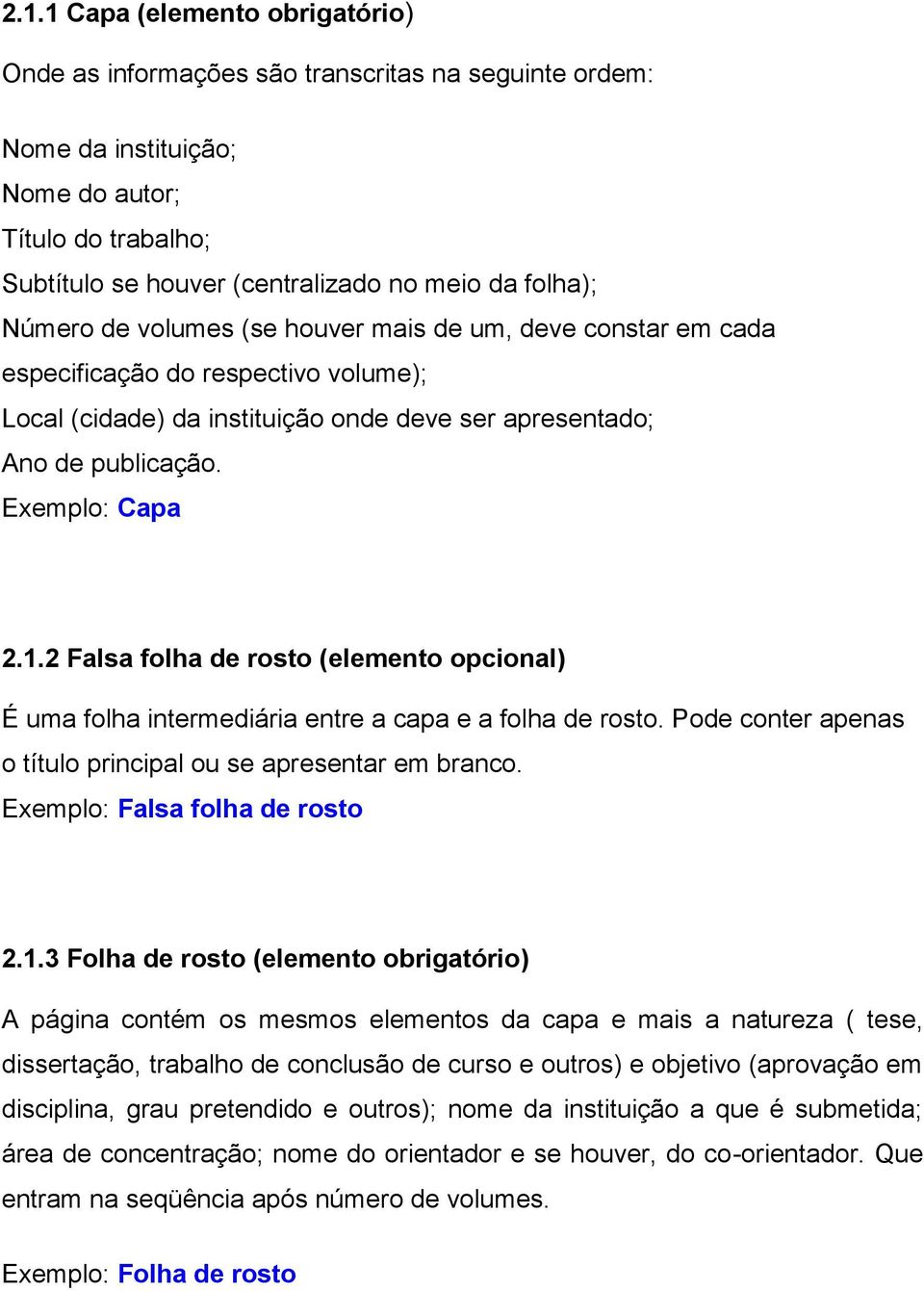 2 Falsa folha de rosto (elemento opcional) É uma folha intermediária entre a capa e a folha de rosto. Pode conter apenas o título principal ou se apresentar em branco. Exemplo: Falsa folha de rosto 2.