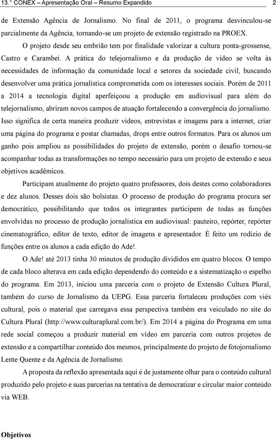 O projeto desde seu embrião tem por finalidade valorizar a cultura ponta-grossense, Castro e Carambeí.