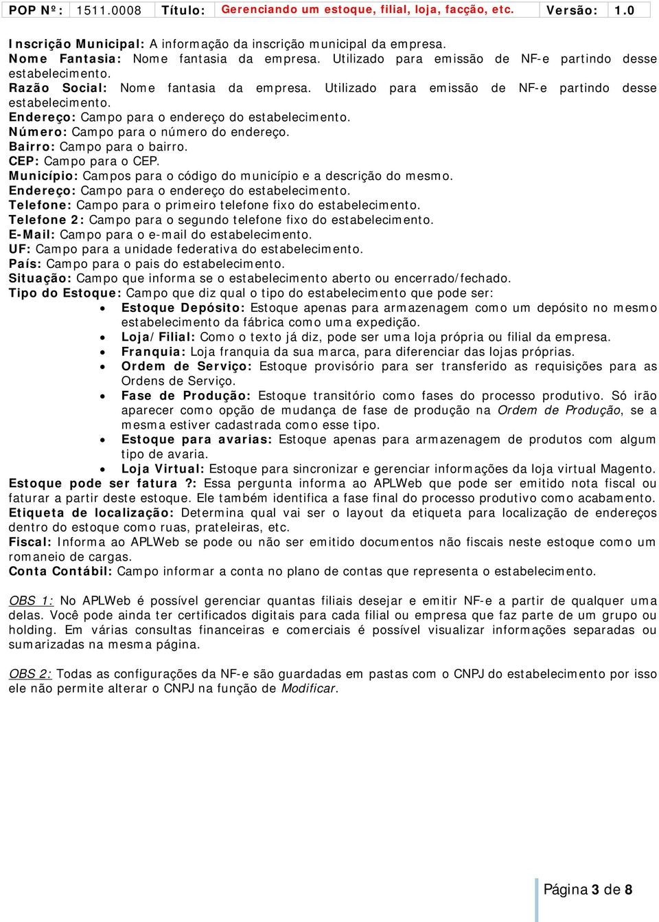 Bairro: Campo para o bairro. CEP: Campo para o CEP. Município: Campos para o código do município e a descrição do mesmo. Endereço: Campo para o endereço do estabelecimento.