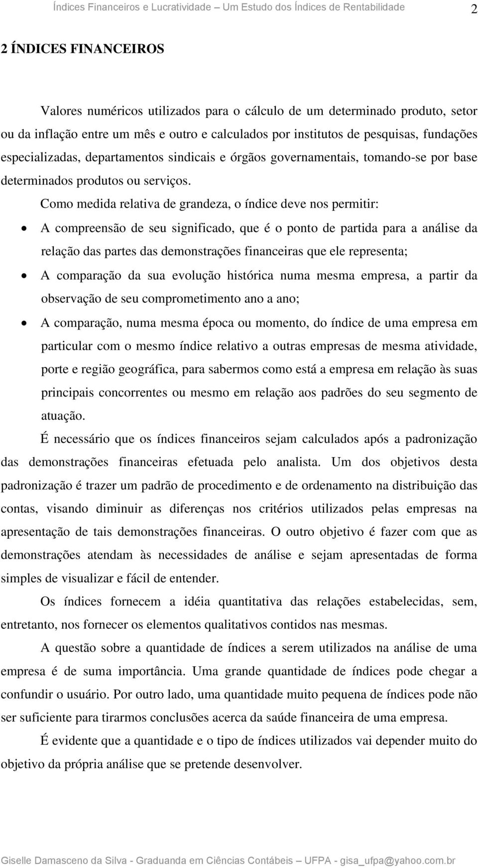 Como medida relativa de grandeza, o índice deve nos permitir: A compreensão de seu significado, que é o ponto de partida para a análise da relação das partes das demonstrações financeiras que ele