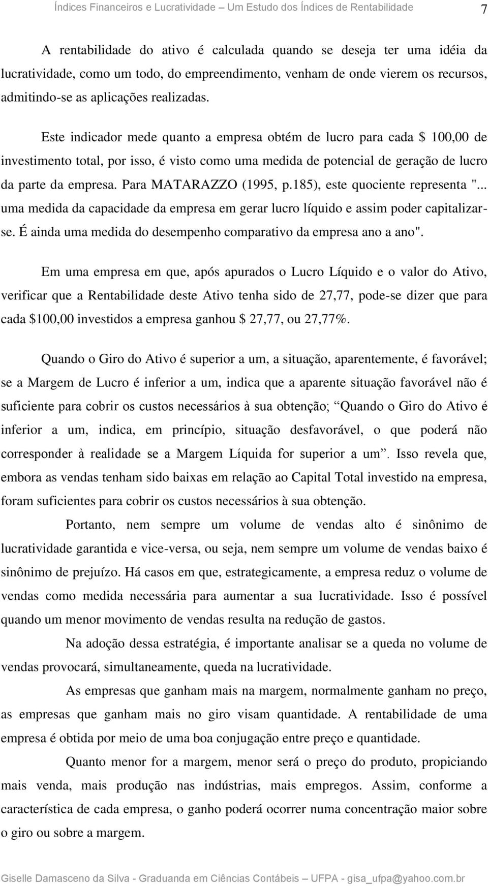 Para MATARAZZO (1995, p.185), este quociente representa "... uma medida da capacidade da empresa em gerar lucro líquido e assim poder capitalizarse.