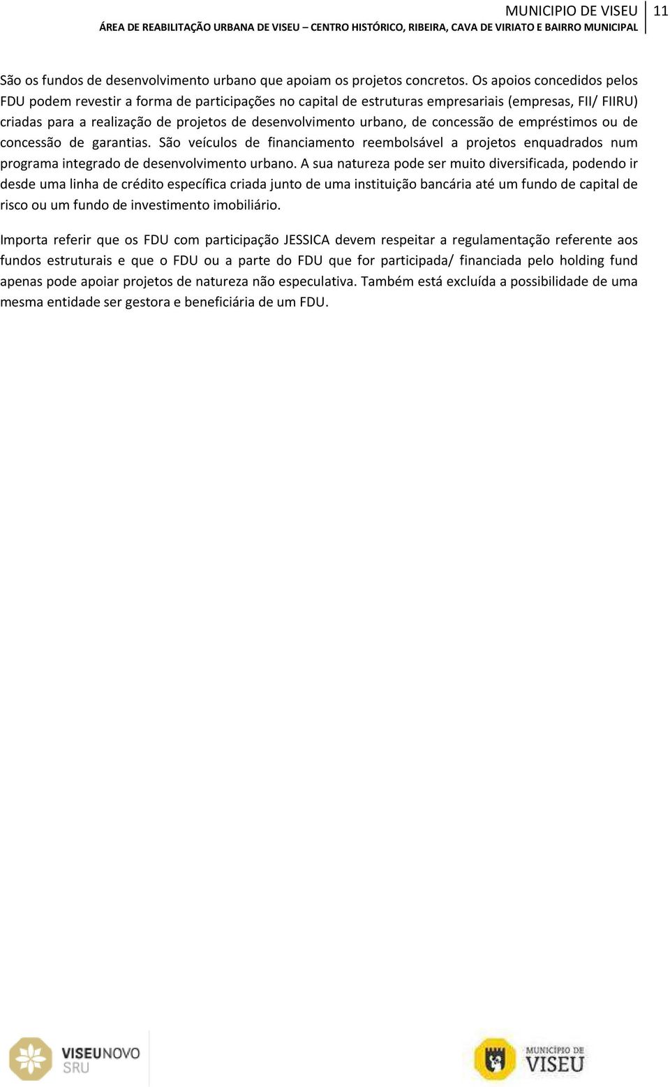 concessão de empréstimos ou de concessão de garantias. São veículos de financiamento reembolsável a projetos enquadrados num programa integrado de desenvolvimento urbano.