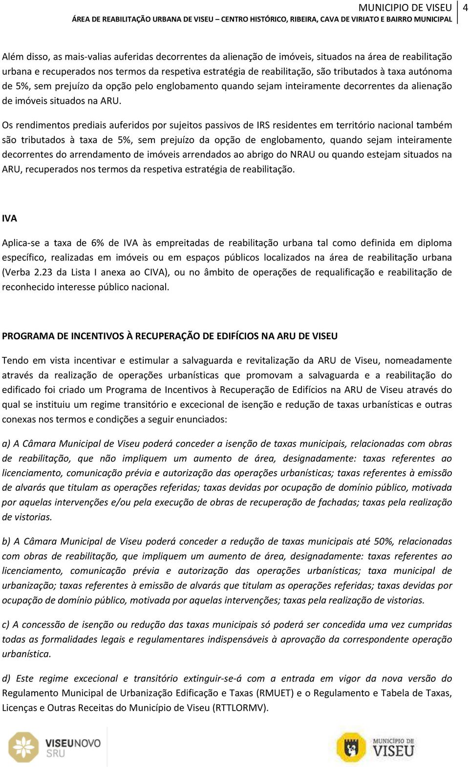 Os rendimentos prediais auferidos por sujeitos passivos de IRS residentes em território nacional também são tributados à taxa de 5%, sem prejuízo da opção de englobamento, quando sejam inteiramente