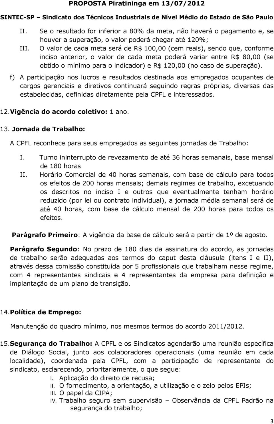 inciso anterior, o valor de cada meta poderá variar entre R$ 80,00 (se obtido o mínimo para o indicador) e R$ 120,00 (no caso de superação).