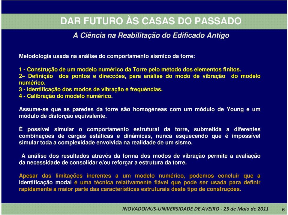 Assume-se que as paredes da torre são homogéneas com um módulo de Young e um módulo de distorção equivalente.