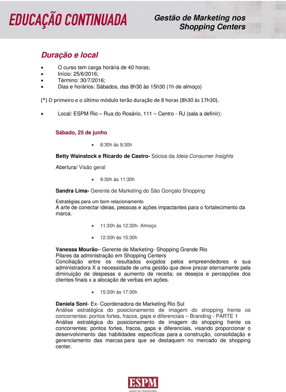 Local: ESPM Rio Rua do Rosário, 111 Centro - RJ (sala a definir); Sábado, 25 de junho 8:30h às 9:30h Betty Wainstock e Ricardo de Castro- Sócios da Ideia Consumer Insights Abertura/ Visão geral 9:30h