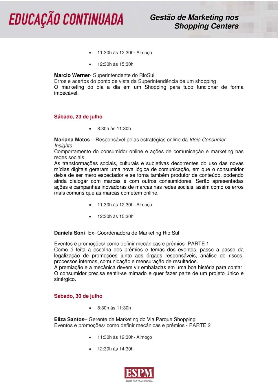 Sábado, 23 de julho 8:30h às 11:30h Mariana Matos Responsável pelas estratégias online da Ideia Consumer Insights Comportamento do consumidor online e ações de comunicação e marketing nas redes