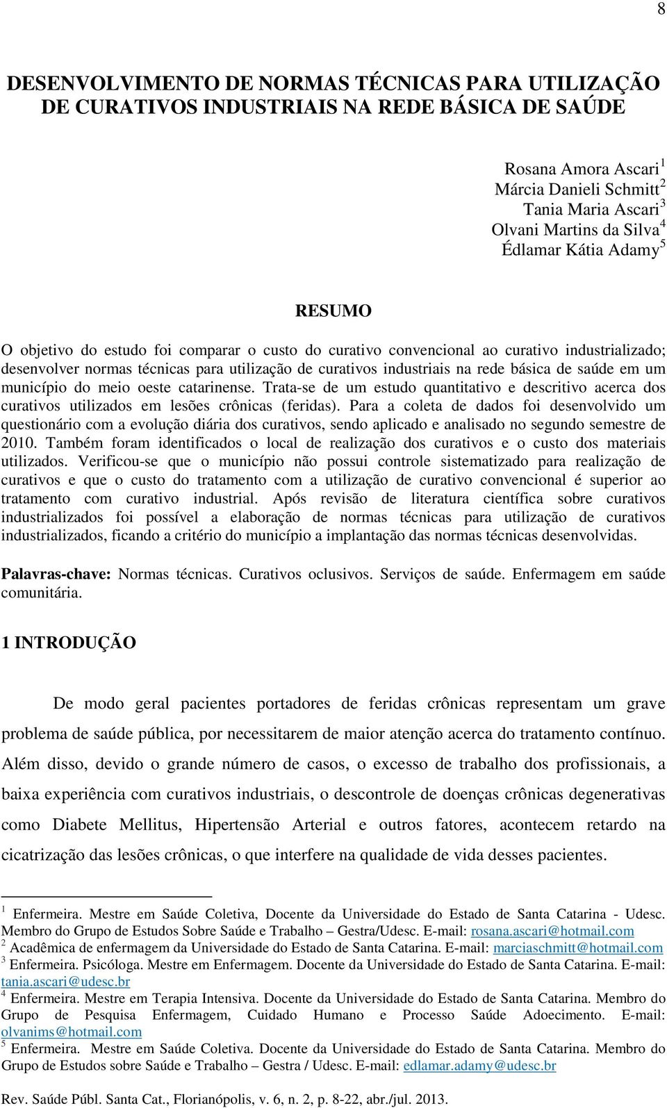 rede básica de saúde em um município do meio oeste catarinense. Trata-se de um estudo quantitativo e descritivo acerca dos curativos utilizados em lesões crônicas (feridas).