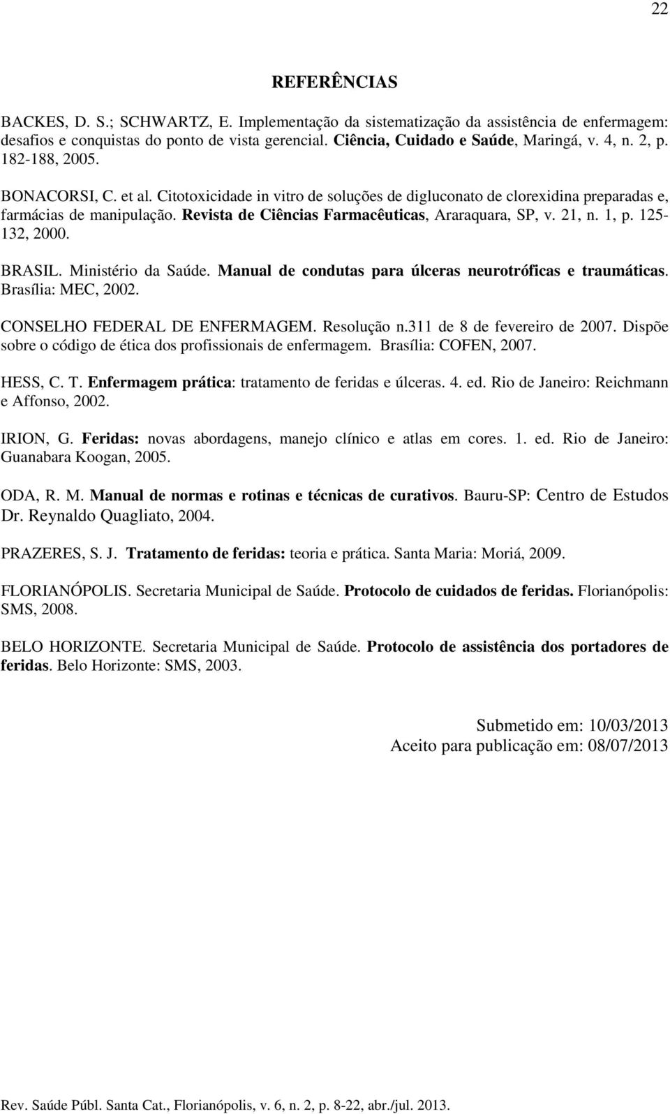 Revista de Ciências Farmacêuticas, Araraquara, SP, v. 21, n. 1, p. 125-132, 2000. BRASIL. Ministério da Saúde. Manual de condutas para úlceras neurotróficas e traumáticas. Brasília: MEC, 2002.