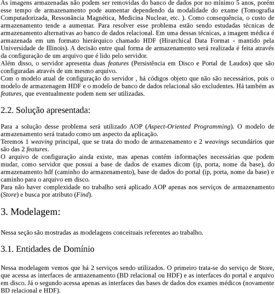 Para resolver esse problema estão sendo estudadas técnicas de armazenamento alternativas ao banco de dados relacional.