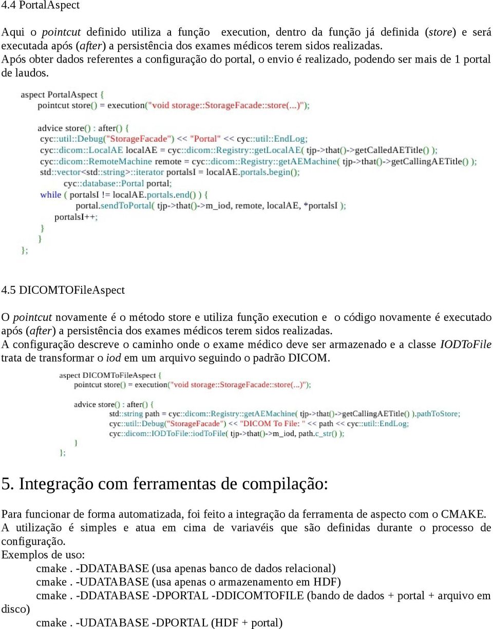 5 DICOMTOFileAspect O pointcut novamente é o método store e utiliza função execution e o código novamente é executado após (after) a persistência dos exames médicos terem sidos realizadas.